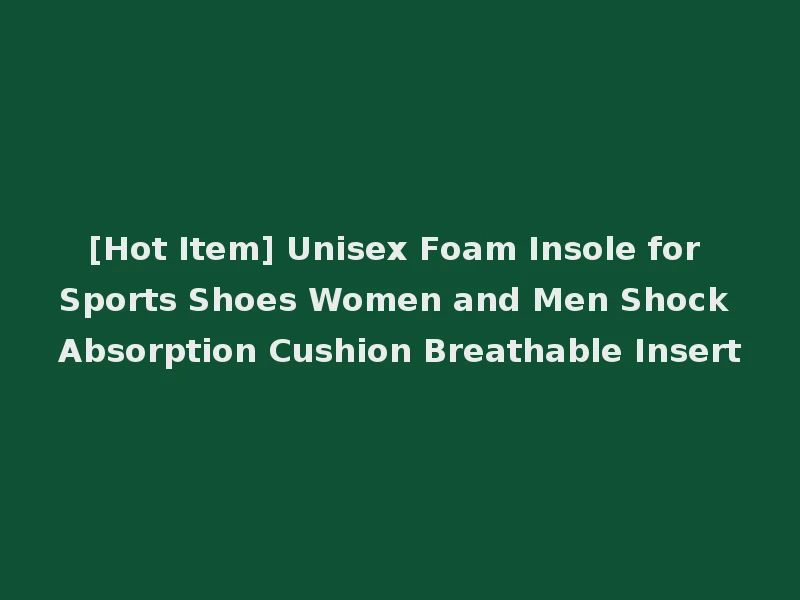 [Hot Item] Unisex Foam Insole for Sports Shoes Women and Men Shock Absorption Cushion Breathable Insert