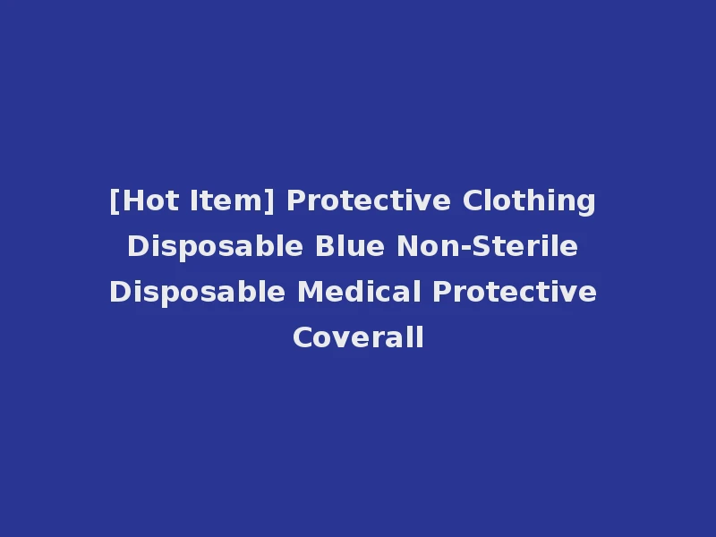 [Hot Item] Protective Clothing Disposable Blue Non-Sterile Disposable Medical Protective Coverall