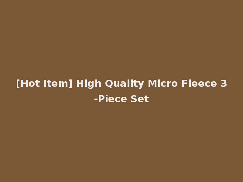 [Hot Item] High Quality Micro Fleece 3-Piece Set