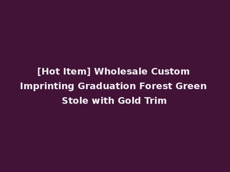 [Hot Item] Wholesale Custom Imprinting Graduation Forest Green Stole with Gold Trim