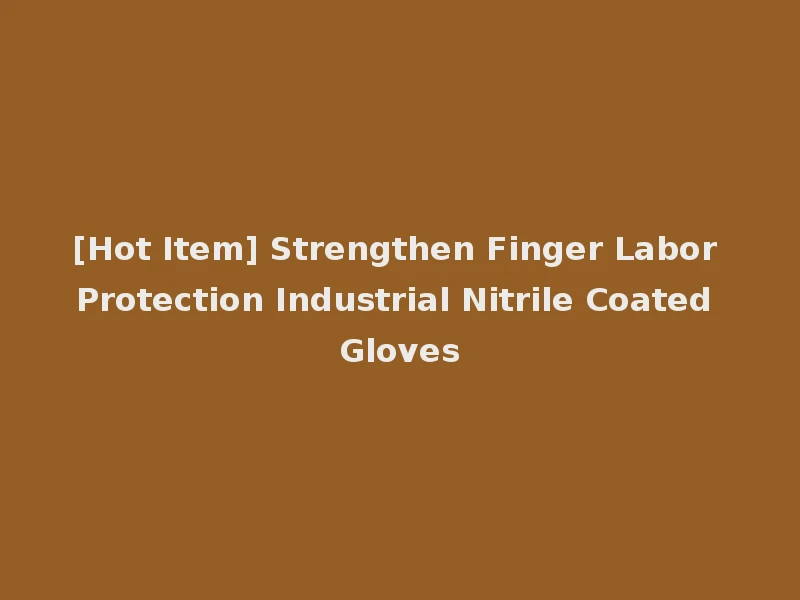 [Hot Item] Strengthen Finger Labor Protection Industrial Nitrile Coated Gloves