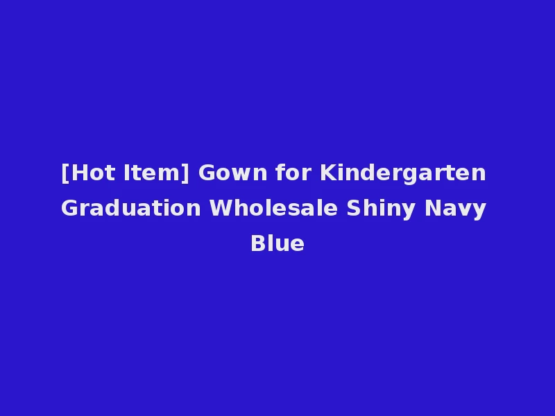 [Hot Item] Gown for Kindergarten Graduation Wholesale Shiny Navy Blue