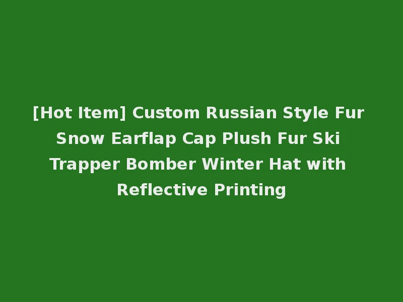 [Hot Item] Custom Russian Style Fur Snow Earflap Cap Plush Fur Ski Trapper Bomber Winter Hat with Reflective Printing