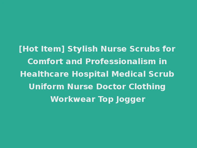 [Hot Item] Stylish Nurse Scrubs for Comfort and Professionalism in Healthcare Hospital Medical Scrub Uniform Nurse Doctor Clothing Workwear Top Jogger