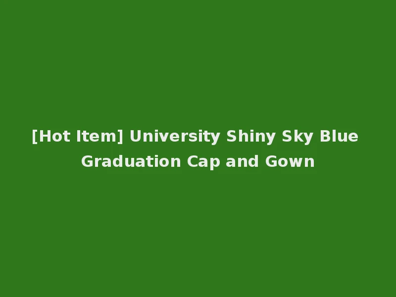 [Hot Item] University Shiny Sky Blue Graduation Cap and Gown