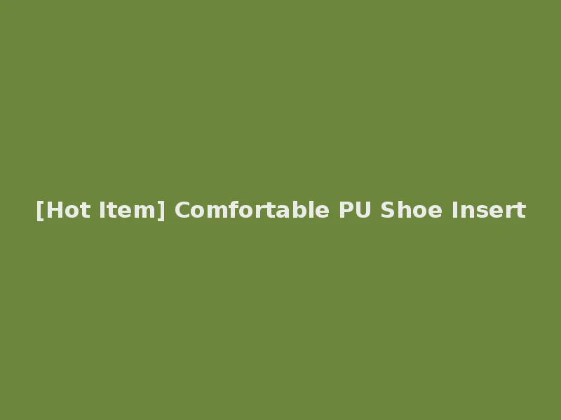 [Hot Item] Comfortable PU Shoe Insert