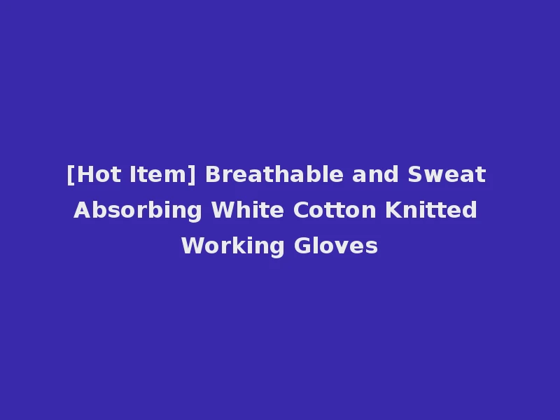 [Hot Item] Breathable and Sweat Absorbing White Cotton Knitted Working Gloves