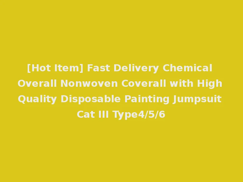 [Hot Item] Fast Delivery Chemical Overall Nonwoven Coverall with High Quality Disposable Painting Jumpsuit Cat III Type4/5/6