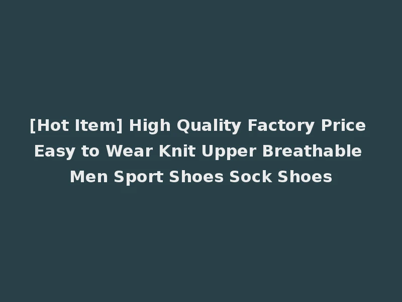 [Hot Item] High Quality Factory Price Easy to Wear Knit Upper Breathable Men Sport Shoes Sock Shoes