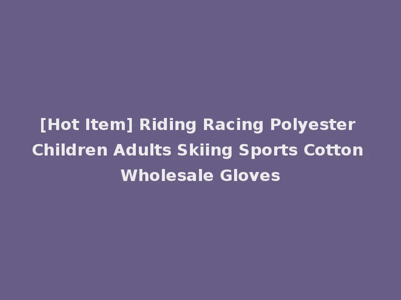 [Hot Item] Riding Racing Polyester Children Adults Skiing Sports Cotton Wholesale Gloves