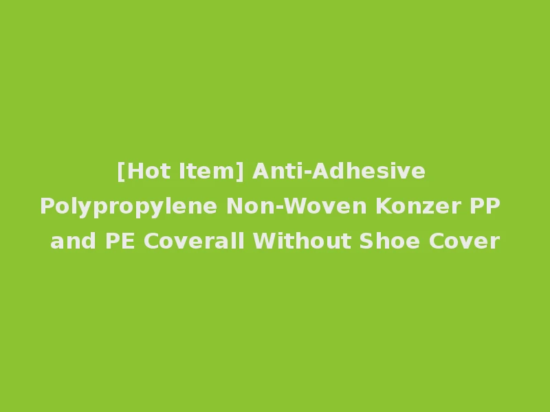 [Hot Item] Anti-Adhesive Polypropylene Non-Woven Konzer PP and PE Coverall Without Shoe Cover
