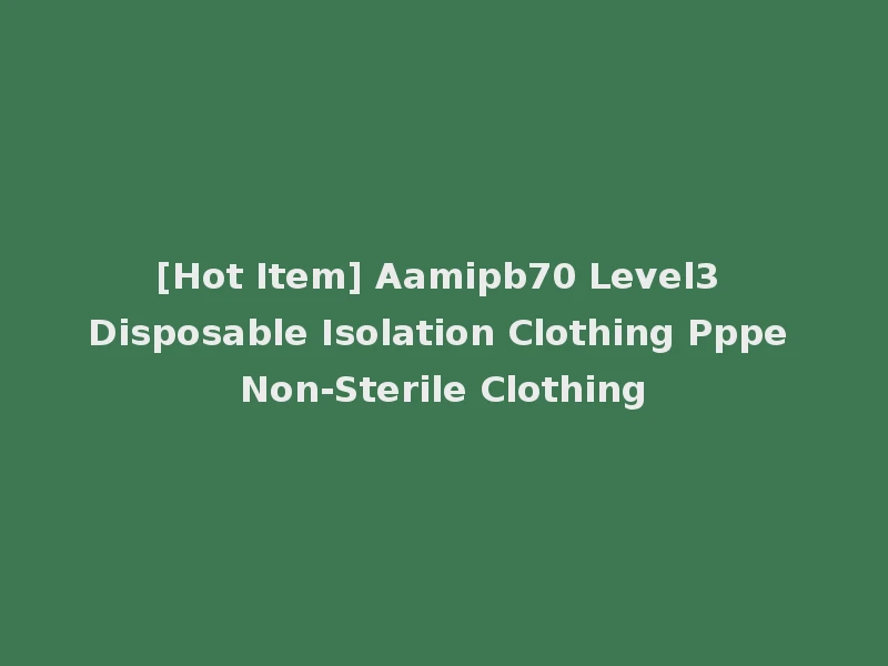 [Hot Item] Aamipb70 Level3 Disposable Isolation Clothing Pppe Non-Sterile Clothing
