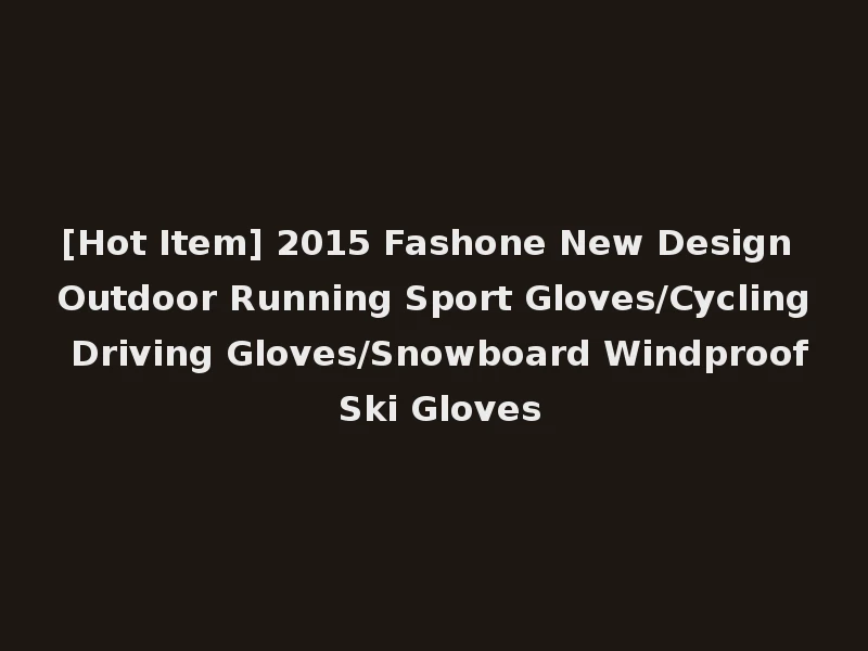 [Hot Item] 2015 Fashone New Design Outdoor Running Sport Gloves/Cycling Driving Gloves/Snowboard Windproof Ski Gloves
