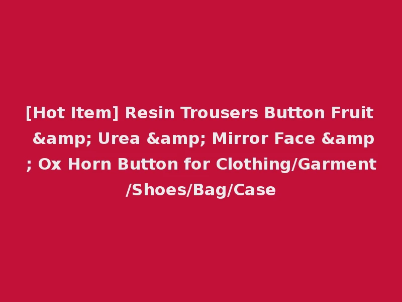 [Hot Item] Resin Trousers Button Fruit & Urea & Mirror Face & Ox Horn Button for Clothing/Garment/Shoes/Bag/Case