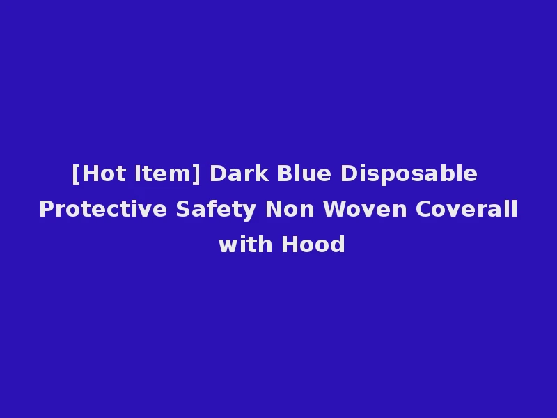 [Hot Item] Dark Blue Disposable Protective Safety Non Woven Coverall with Hood
