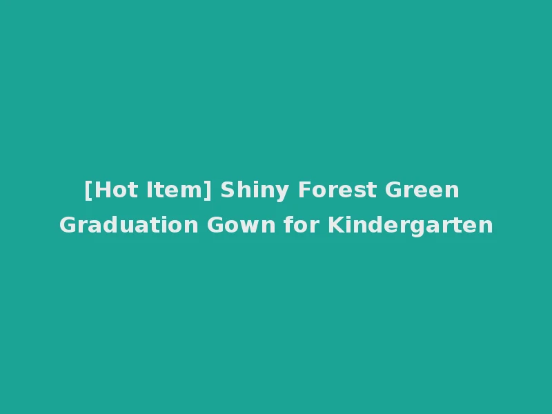 [Hot Item] Shiny Forest Green Graduation Gown for Kindergarten