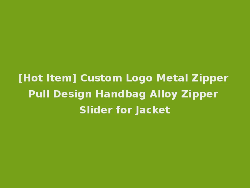 [Hot Item] Custom Logo Metal Zipper Pull Design Handbag Alloy Zipper Slider for Jacket