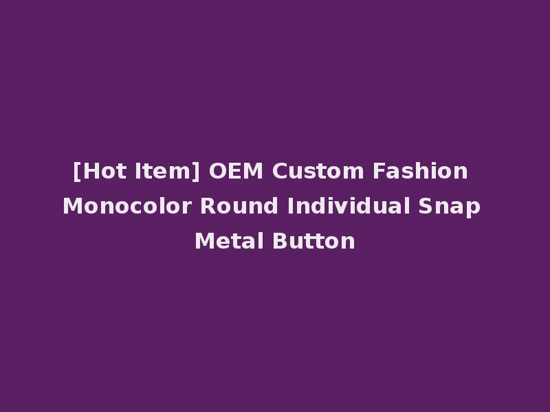 [Hot Item] OEM Custom Fashion Monocolor Round Individual Snap Metal Button