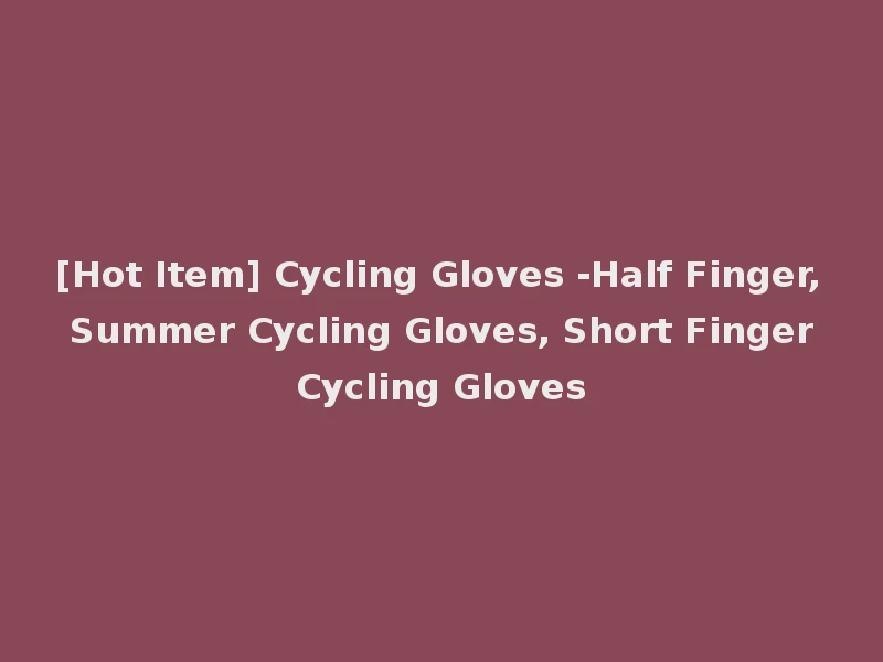 [Hot Item] Cycling Gloves -Half Finger, Summer Cycling Gloves, Short Finger Cycling Gloves