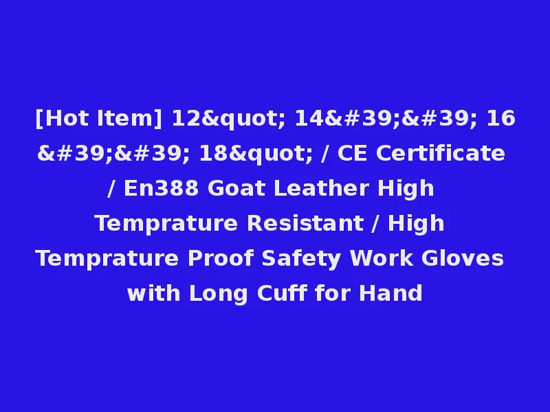 [Hot Item] 12" 14'' 16'' 18" / CE Certificate / En388 Goat Leather High Temprature Resistant / High Temprature Proof Safety Work Gloves with Long Cuff for Hand