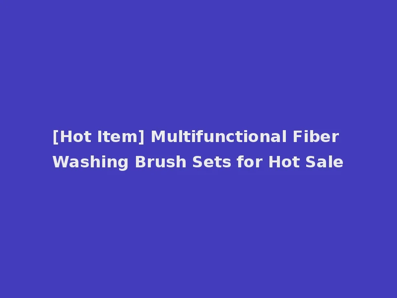 [Hot Item] Multifunctional Fiber Washing Brush Sets for Hot Sale