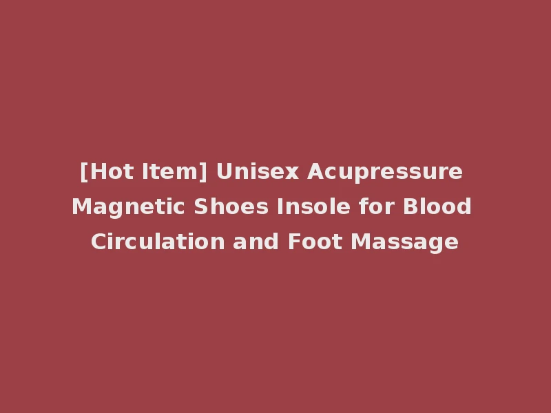 [Hot Item] Unisex Acupressure Magnetic Shoes Insole for Blood Circulation and Foot Massage