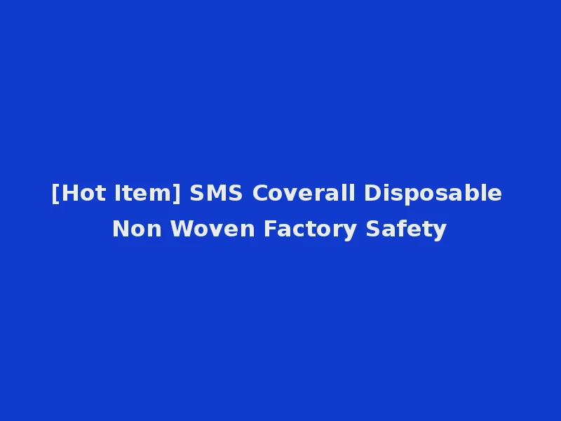 [Hot Item] SMS Coverall Disposable Non Woven Factory Safety