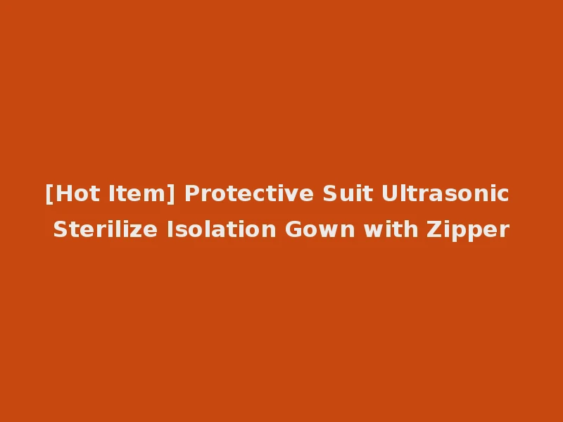 [Hot Item] Protective Suit Ultrasonic Sterilize Isolation Gown with Zipper