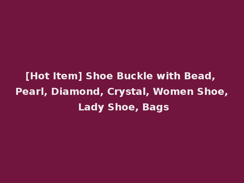 [Hot Item] Shoe Buckle with Bead, Pearl, Diamond, Crystal, Women Shoe, Lady Shoe, Bags