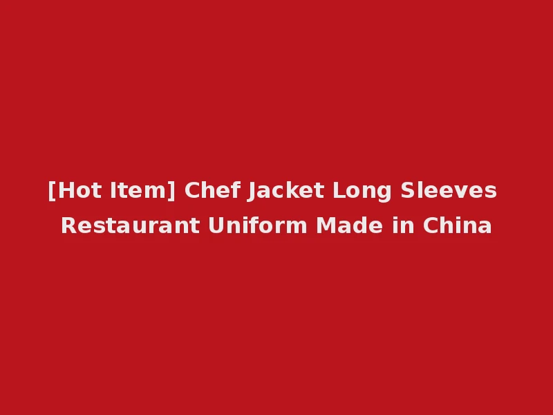 [Hot Item] Chef Jacket Long Sleeves Restaurant Uniform Made in China