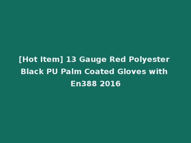 [Hot Item] 13 Gauge Red Polyester Black PU Palm Coated Gloves with En388 2016
