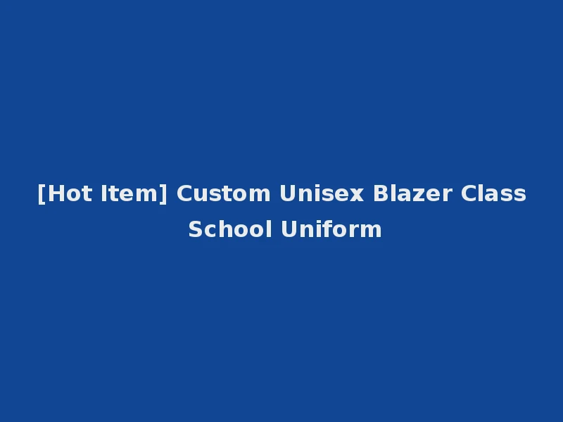[Hot Item] Custom Unisex Blazer Class School Uniform