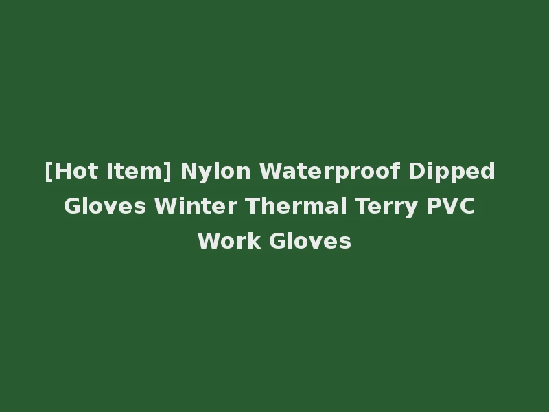 [Hot Item] Nylon Waterproof Dipped Gloves Winter Thermal Terry PVC Work Gloves