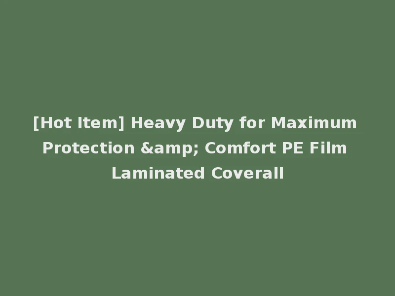 [Hot Item] Heavy Duty for Maximum Protection & Comfort PE Film Laminated Coverall