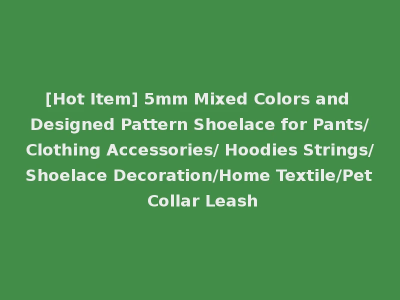 [Hot Item] 5mm Mixed Colors and Designed Pattern Shoelace for Pants/Clothing Accessories/ Hoodies Strings/Shoelace Decoration/Home Textile/Pet Collar Leash