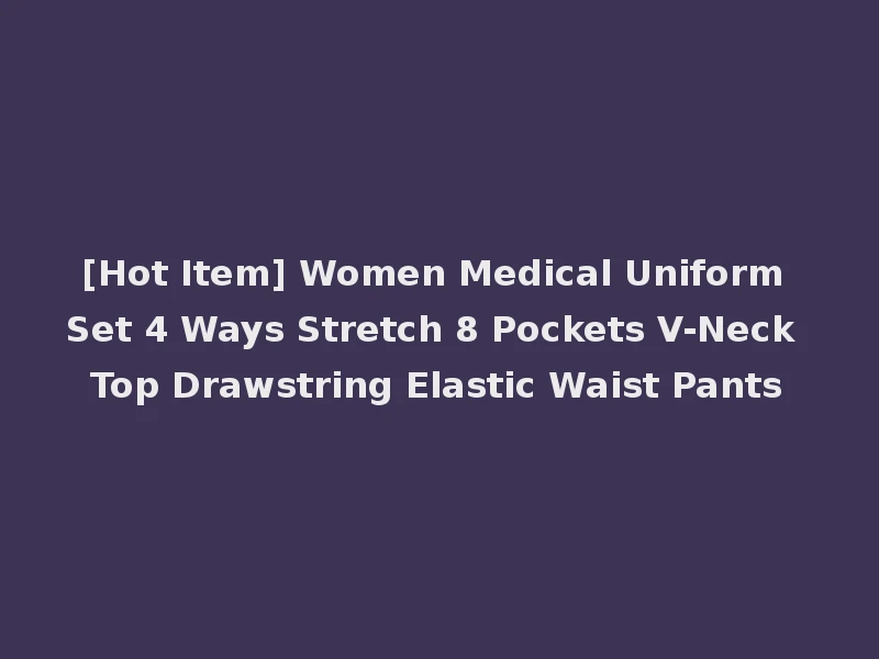 [Hot Item] Women Medical Uniform Set 4 Ways Stretch 8 Pockets V-Neck Top Drawstring Elastic Waist Pants