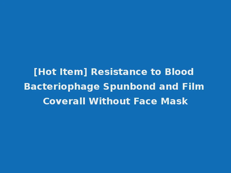 [Hot Item] Resistance to Blood Bacteriophage Spunbond and Film Coverall Without Face Mask
