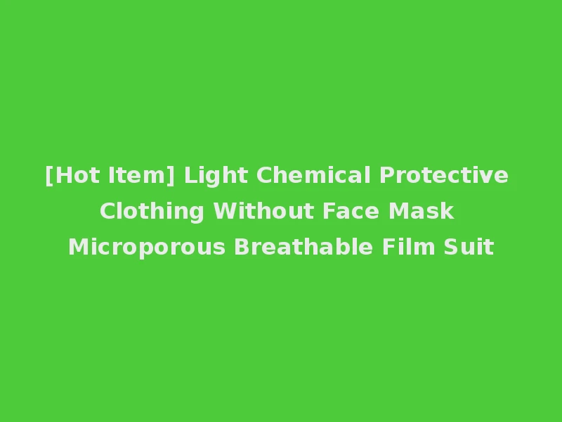 [Hot Item] Light Chemical Protective Clothing Without Face Mask Microporous Breathable Film Suit