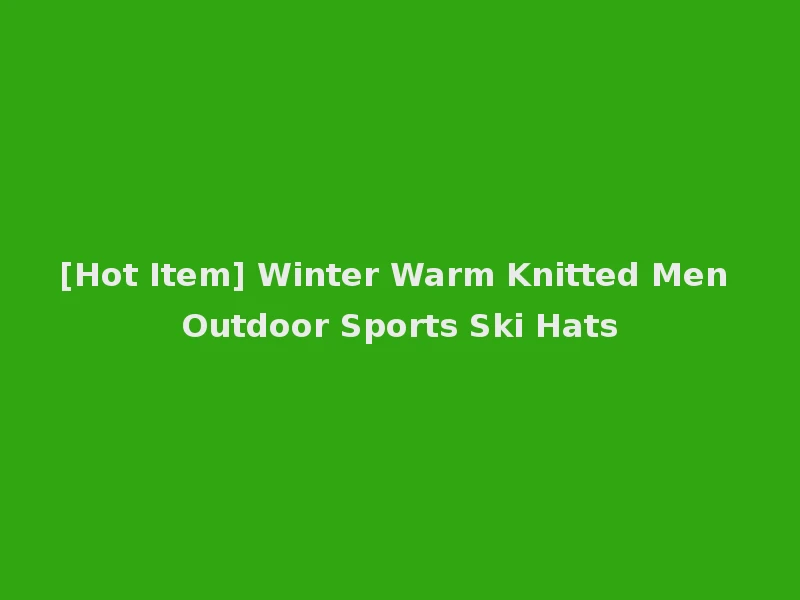 [Hot Item] Winter Warm Knitted Men Outdoor Sports Ski Hats