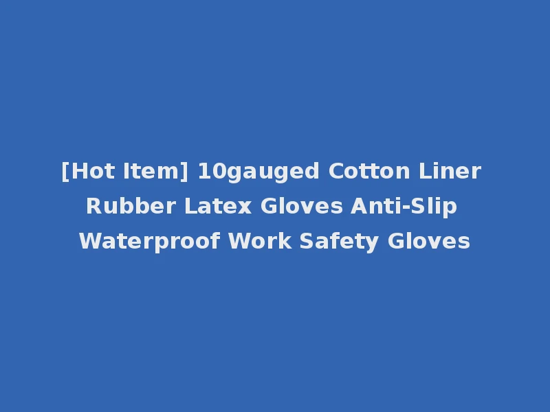 [Hot Item] 10gauged Cotton Liner Rubber Latex Gloves Anti-Slip Waterproof Work Safety Gloves