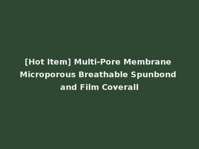 [Hot Item] Multi-Pore Membrane Microporous Breathable Spunbond and Film Coverall