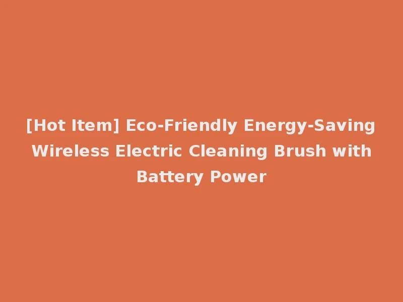 [Hot Item] Eco-Friendly Energy-Saving Wireless Electric Cleaning Brush with Battery Power