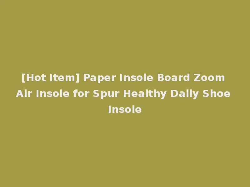 [Hot Item] Paper Insole Board Zoom Air Insole for Spur Healthy Daily Shoe Insole