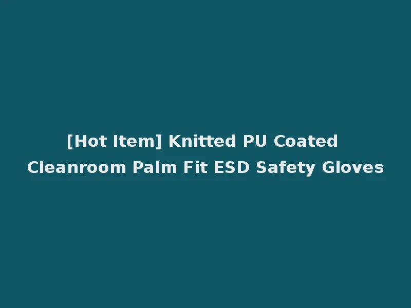 [Hot Item] Knitted PU Coated Cleanroom Palm Fit ESD Safety Gloves