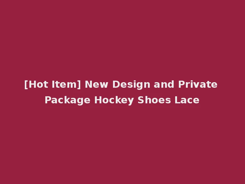 [Hot Item] New Design and Private Package Hockey Shoes Lace