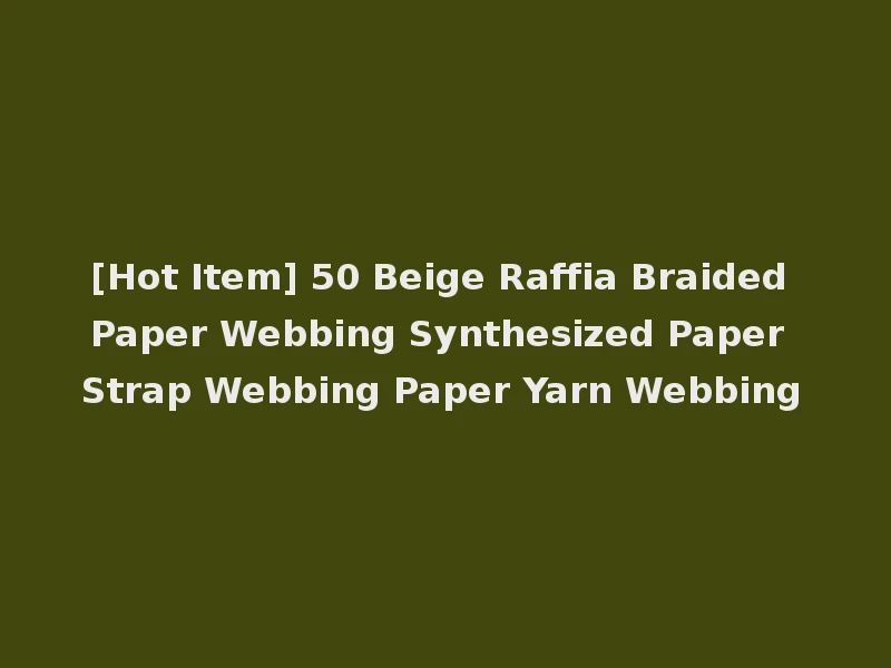 [Hot Item] 50 Beige Raffia Braided Paper Webbing Synthesized Paper Strap Webbing Paper Yarn Webbing