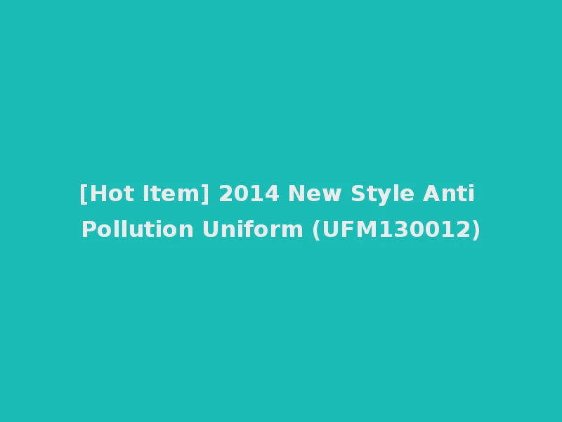 [Hot Item] 2014 New Style Anti Pollution Uniform (UFM130012)