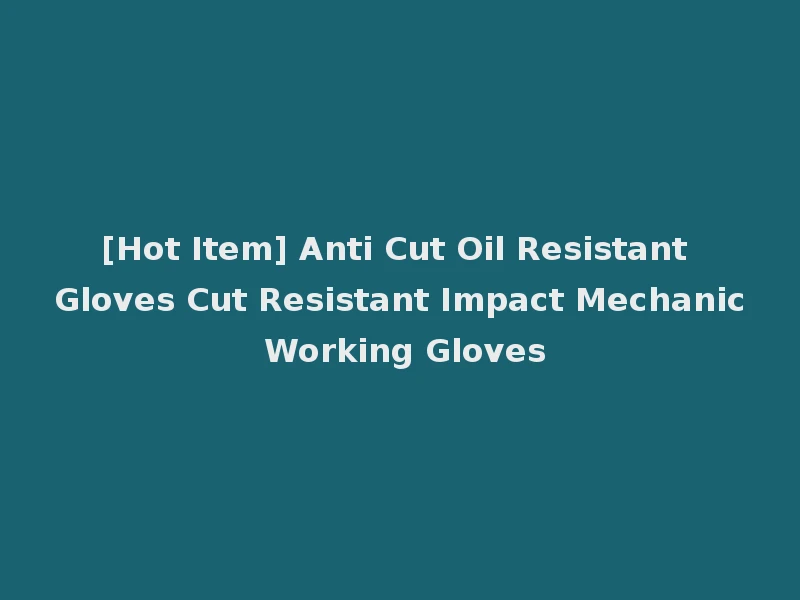 [Hot Item] Anti Cut Oil Resistant Gloves Cut Resistant Impact Mechanic Working Gloves