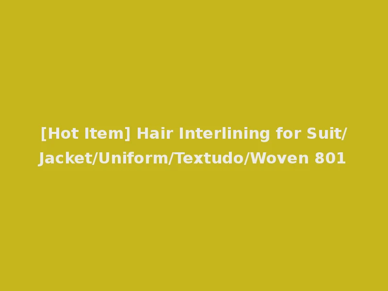 [Hot Item] Hair Interlining for Suit/Jacket/Uniform/Textudo/Woven 801