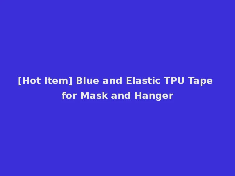 [Hot Item] Blue and Elastic TPU Tape for Mask and Hanger